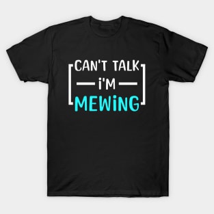 Can't Talk I'm Mewing Funny Saying T-Shirt